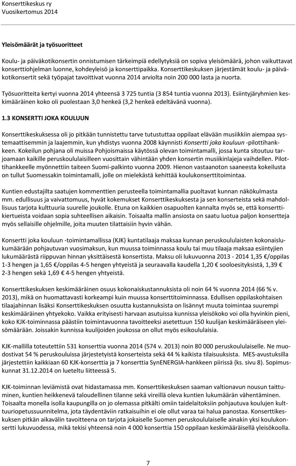 Työsuoritteita kertyi vuonna 2014 yhteensä 3 725 tuntia (3 854 tuntia vuonna 2013). Esiintyjäryhmien keskimääräinen koko oli puolestaan 3,0 henkeä (3,2 henkeä edeltävänä vuonna). 1.