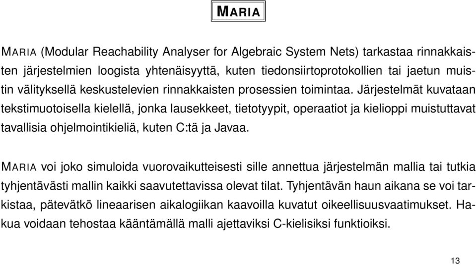 Järjestelmät kuvataan tekstimuotoisella kielellä, jonka lausekkeet, tietotyypit, operaatiot ja kielioppi muistuttavat tavallisia ohjelmointikieliä, kuten C:tä ja Javaa.