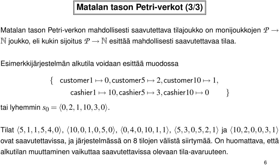 Esimerkkijärjestelmän alkutila voidaan esittää muodossa { customer1 0, customer5 2, customer10 1, cashier1 10,cashier5 3,cashier10 0 } tai lyhemmin s