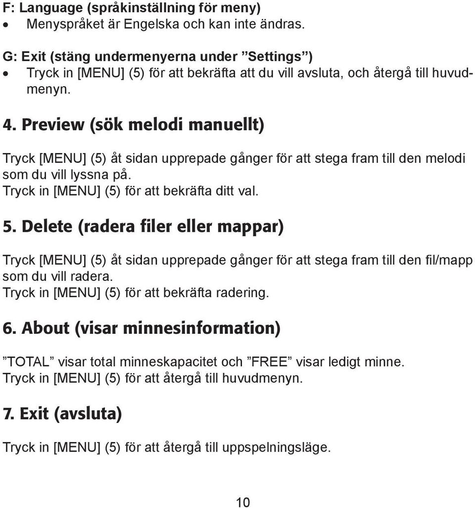 Preview (sök melodi manuellt) Tryck [MENU] (5) åt sidan upprepade gånger för att stega fram till den melodi som du vill lyssna på. Tryck in [MENU] (5) för att bekräfta ditt val. 5.