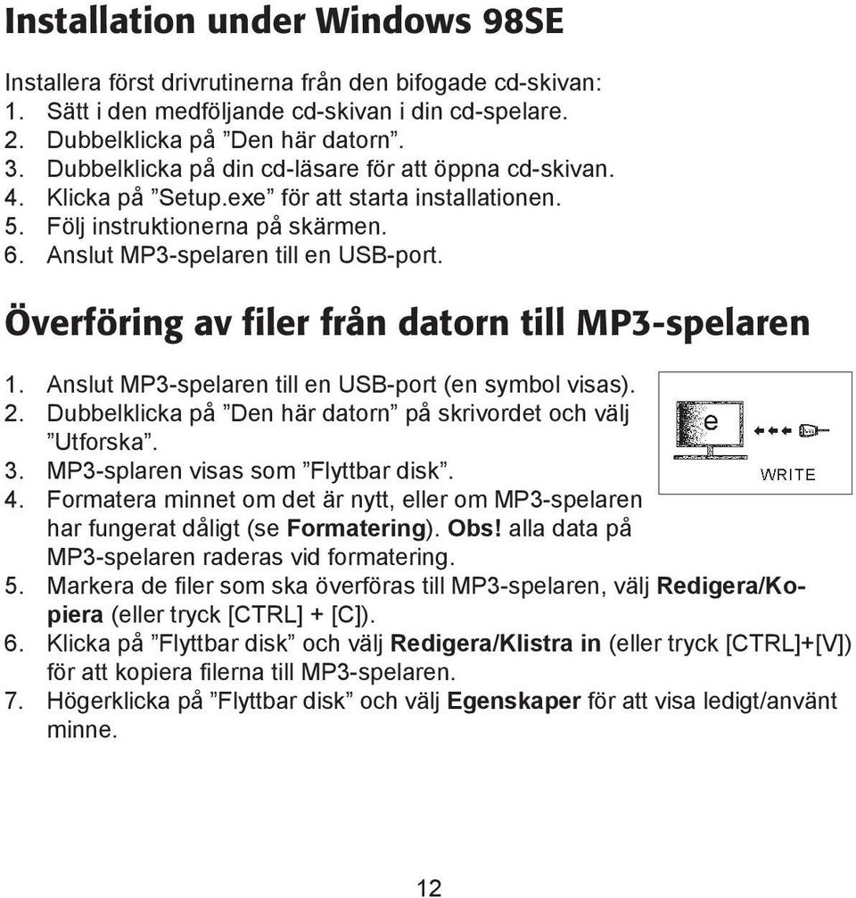 Överföring av filer från datorn till MP3-spelaren 1. Anslut MP3-spelaren till en USB-port (en symbol visas). 2. Dubbelklicka på Den här datorn på skrivordet och välj Utforska. 3.