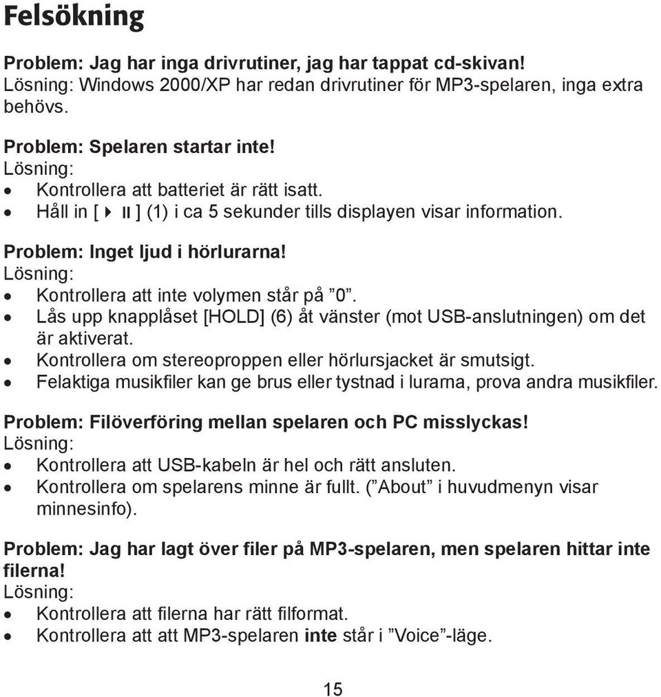 Lås upp knapplåset [HOLD] (6) åt vänster (mot USB-anslutningen) om det är aktiverat. Kontrollera om stereoproppen eller hörlursjacket är smutsigt.