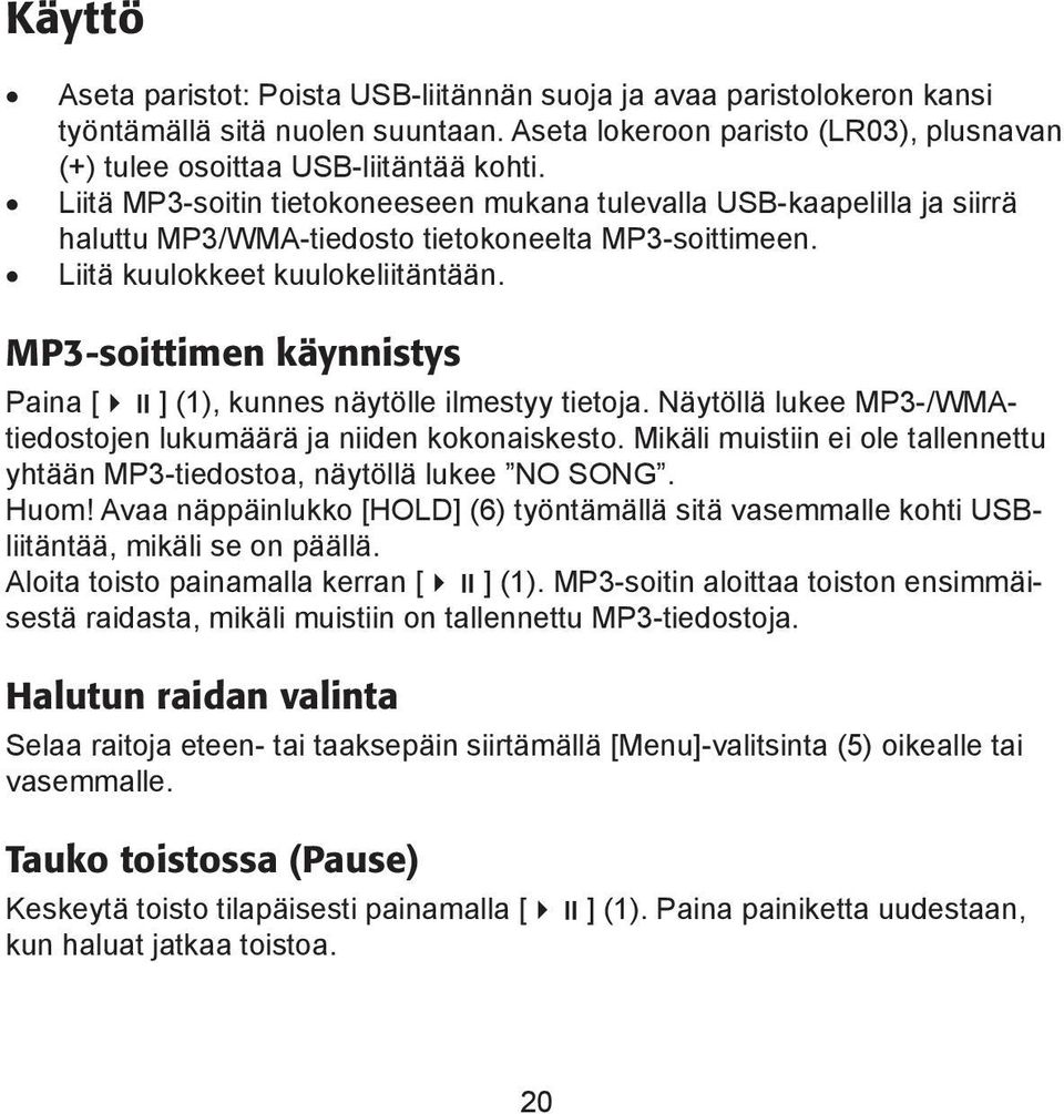 MP3-soittimen käynnistys Paina [ ] (1), kunnes näytölle ilmestyy tietoja. Näytöllä lukee MP3-/WMAtiedostojen lukumäärä ja niiden kokonaiskesto.