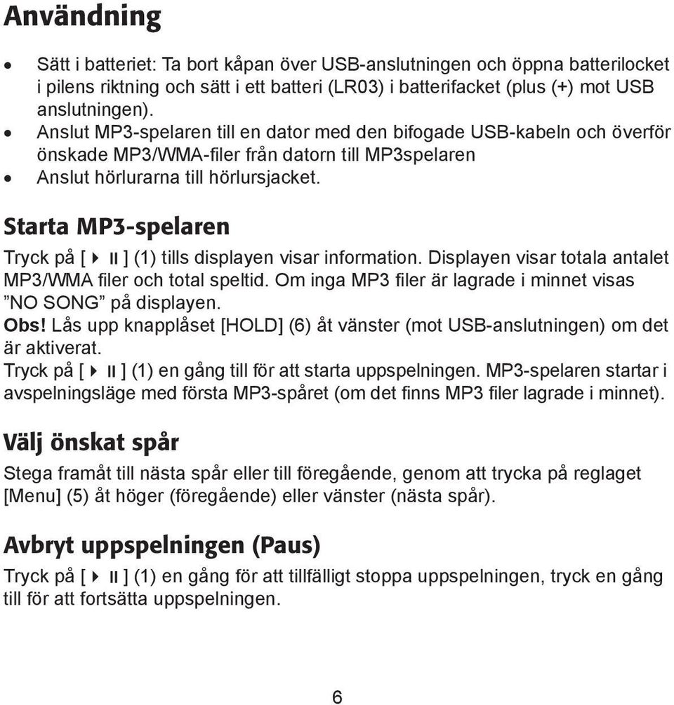 Starta MP3-spelaren Tryck på [ ] (1) tills displayen visar information. Displayen visar totala antalet MP3/WMA filer och total speltid.