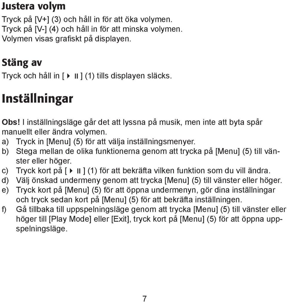 a) Tryck in [Menu] (5) för att välja inställningsmenyer. b) Stega mellan de olika funktionerna genom att trycka på [Menu] (5) till vänster eller höger.