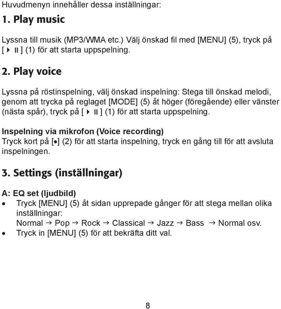 (1) för att starta uppspelning. Inspelning via mikrofon (Voice recording) Tryck kort på [ ] (2) för att starta inspelning, tryck en gång till för att avsluta inspelningen. 3.