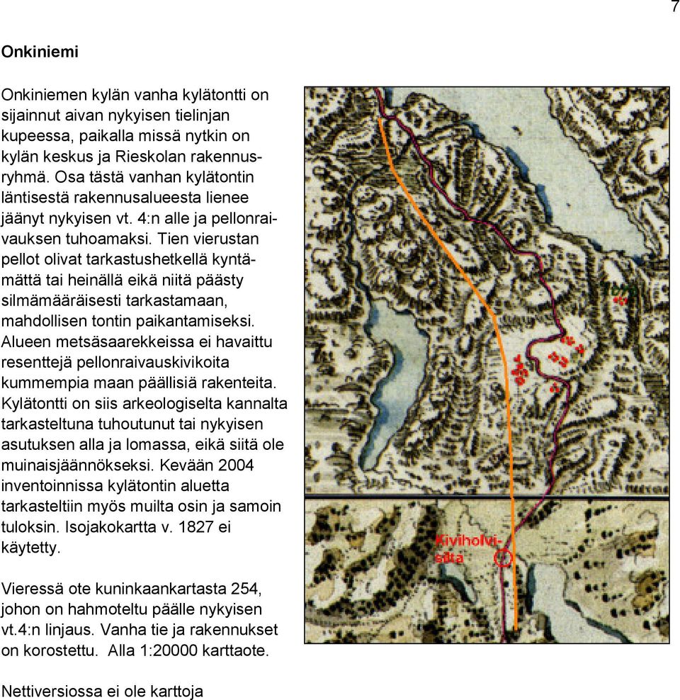 Tien vierustan pellot olivat tarkastushetkellä kyntämättä tai heinällä eikä niitä päästy silmämääräisesti tarkastamaan, mahdollisen tontin paikantamiseksi.