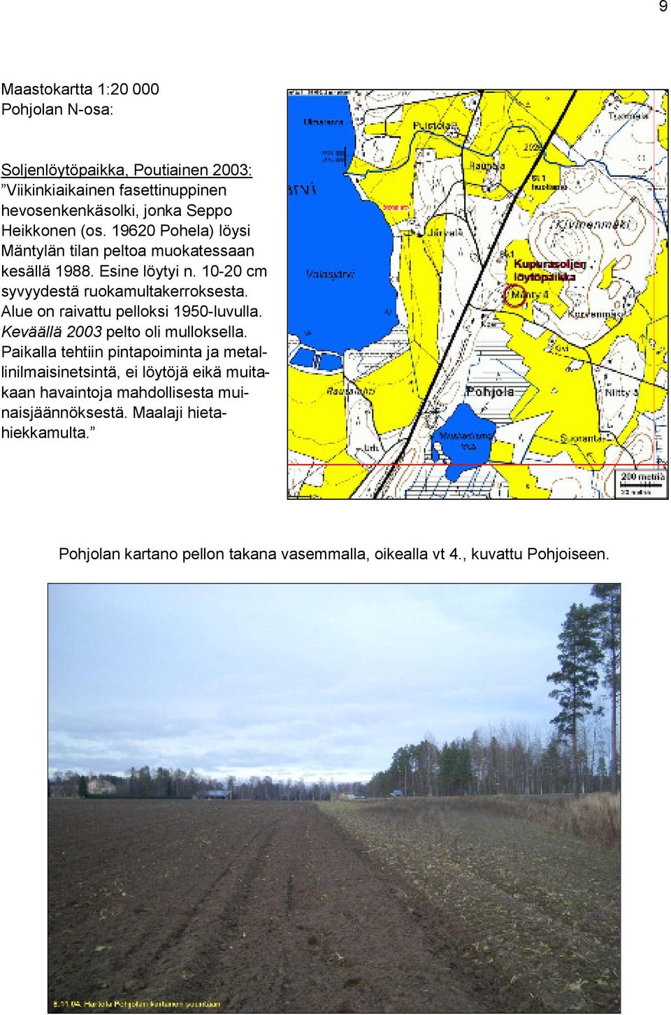 Alue on raivattu pelloksi 1950-luvulla. Keväällä 2003 pelto oli mulloksella.