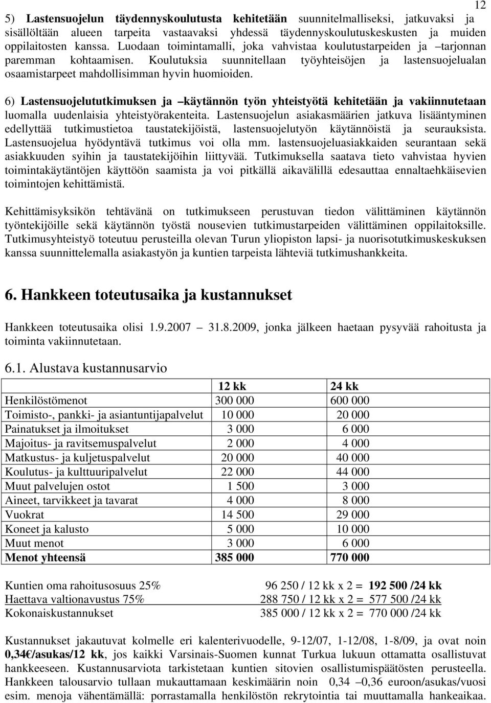 6) Lastensuojelututkimuksen ja käytännön työn yhteistyötä kehitetään ja vakiinnutetaan luomalla uudenlaisia yhteistyörakenteita.