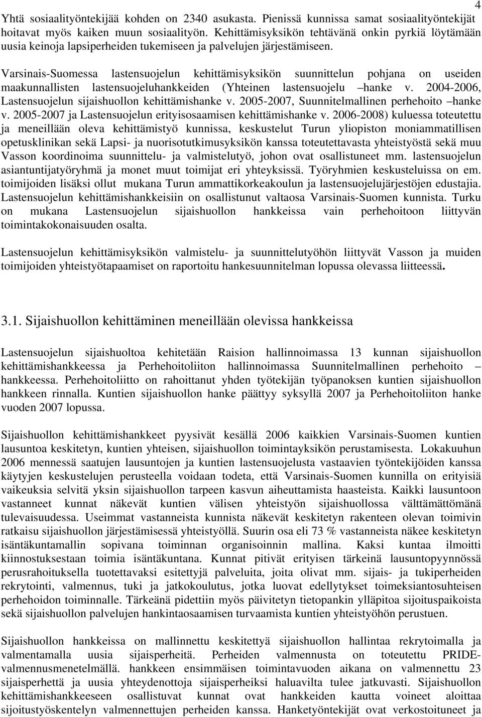 Varsinais-Suomessa lastensuojelun kehittämisyksikön suunnittelun pohjana on useiden maakunnallisten lastensuojeluhankkeiden (Yhteinen lastensuojelu hanke v.