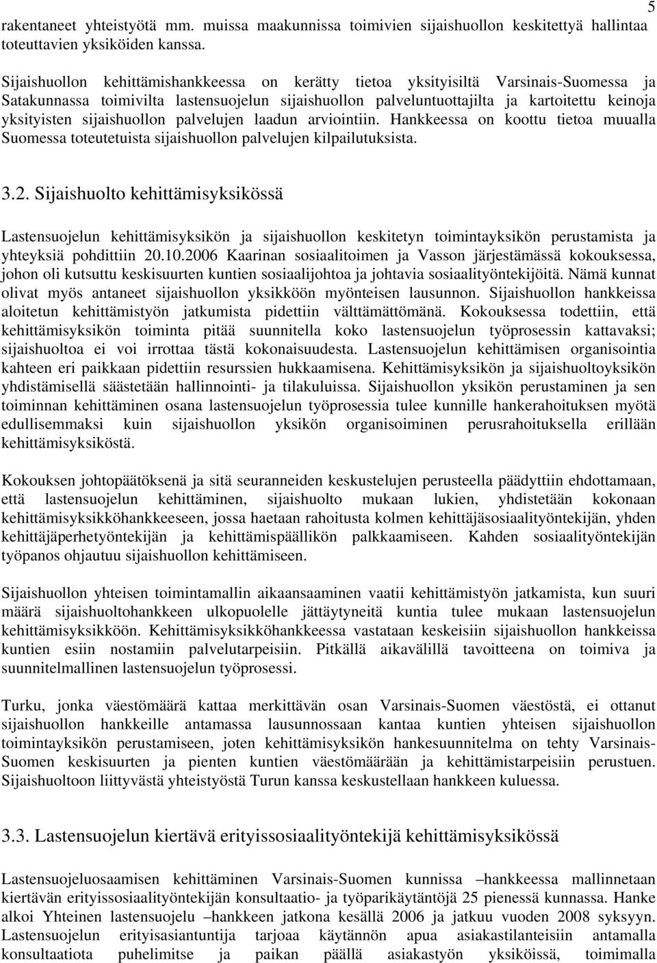 sijaishuollon palvelujen laadun arviointiin. Hankkeessa on koottu tietoa muualla Suomessa toteutetuista sijaishuollon palvelujen kilpailutuksista. 3.2.