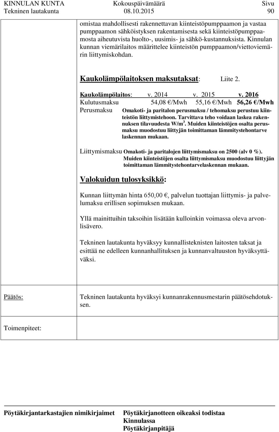 Kinnulan kunnan viemärilaitos määrittelee kiinteistön pumppaamon/viettoviemärin liittymiskohdan. Kaukolämpölaitoksen maksutaksat: Liite 2. Kaukolämpölaitos: v. 2014 v. 2015 v.
