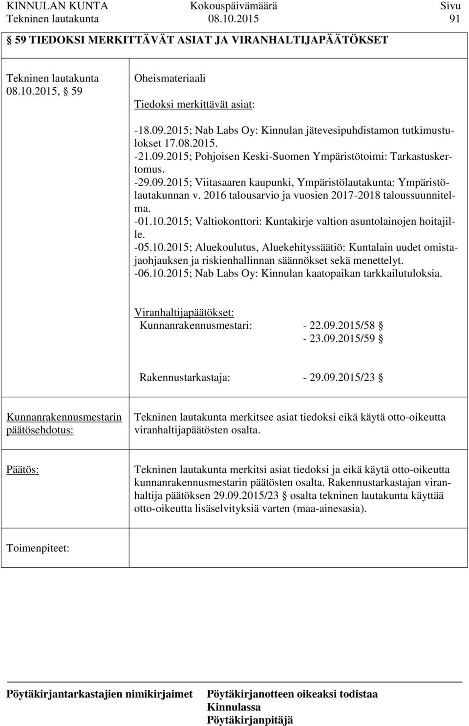 2016 talousarvio ja vuosien 2017-2018 taloussuunnitelma. -01.10.2015; Valtiokonttori: Kuntakirje valtion asuntolainojen hoitajille. -05.10.2015; Aluekoulutus, Aluekehityssäätiö: Kuntalain uudet omistajaohjauksen ja riskienhallinnan säännökset sekä menettelyt.