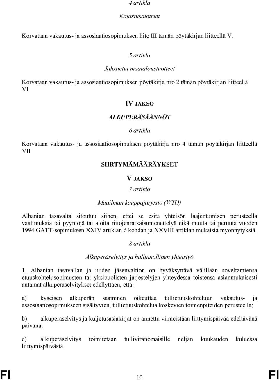 IV JAKSO ALKUPERÄSÄÄNNÖT 6 artikla Korvataan vakautus- ja assosiaatiosopimuksen pöytäkirja nro 4 tämän pöytäkirjan liitteellä VII.