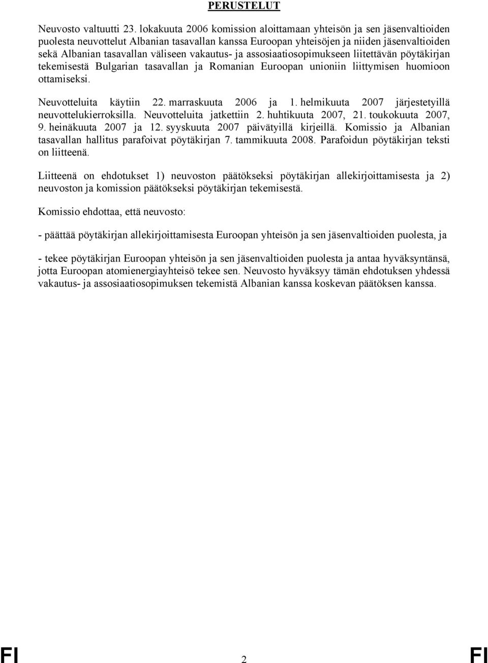 vakautus- ja assosiaatiosopimukseen liitettävän pöytäkirjan tekemisestä Bulgarian tasavallan ja Romanian Euroopan unioniin liittymisen huomioon ottamiseksi. Neuvotteluita käytiin 22.