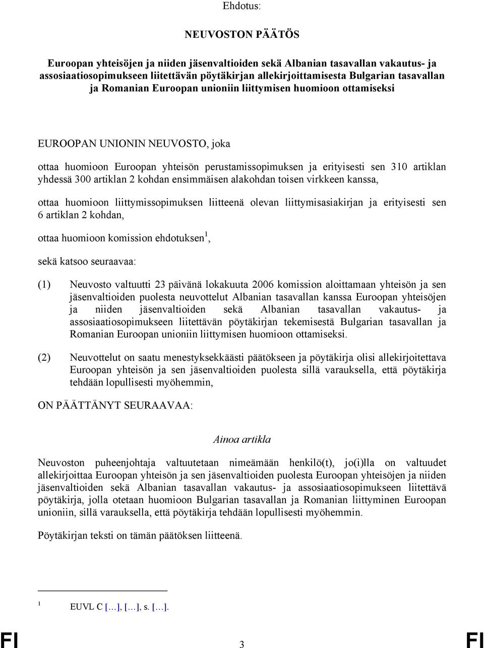 artiklan 2 kohdan ensimmäisen alakohdan toisen virkkeen kanssa, ottaa huomioon liittymissopimuksen liitteenä olevan liittymisasiakirjan ja erityisesti sen 6 artiklan 2 kohdan, ottaa huomioon