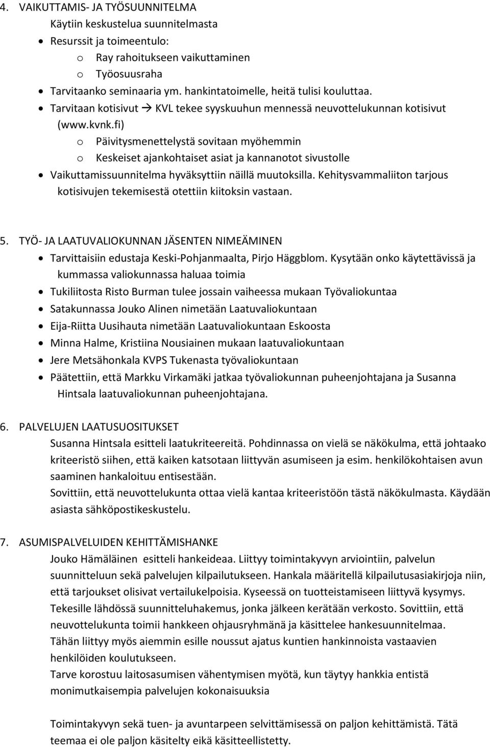 fi) o Päivitysmenettelystä sovitaan myöhemmin o Keskeiset ajankohtaiset asiat ja kannanotot sivustolle Vaikuttamissuunnitelma hyväksyttiin näillä muutoksilla.