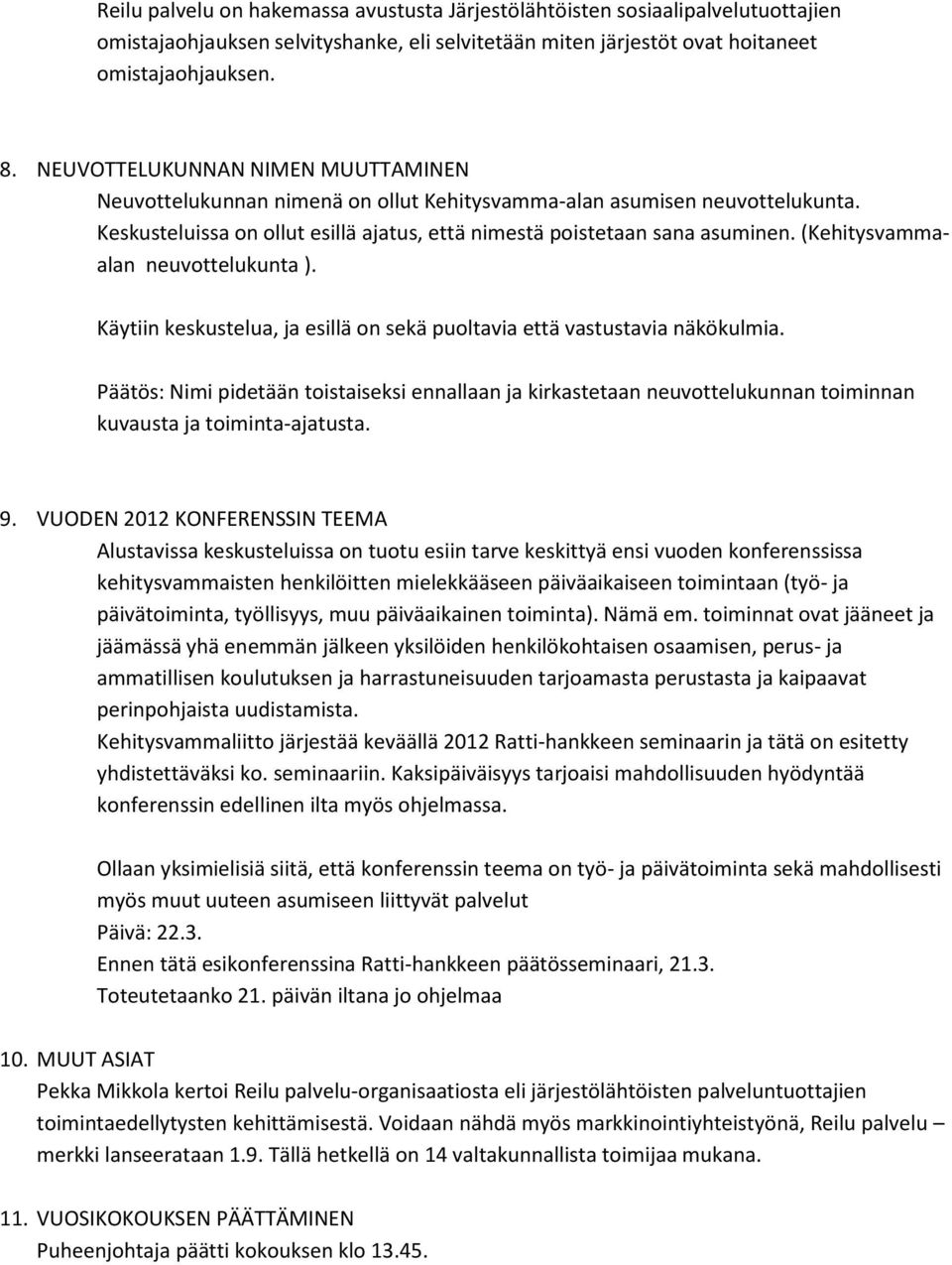 (Kehitysvammaalan neuvottelukunta ). Käytiin keskustelua, ja esillä on sekä puoltavia että vastustavia näkökulmia.