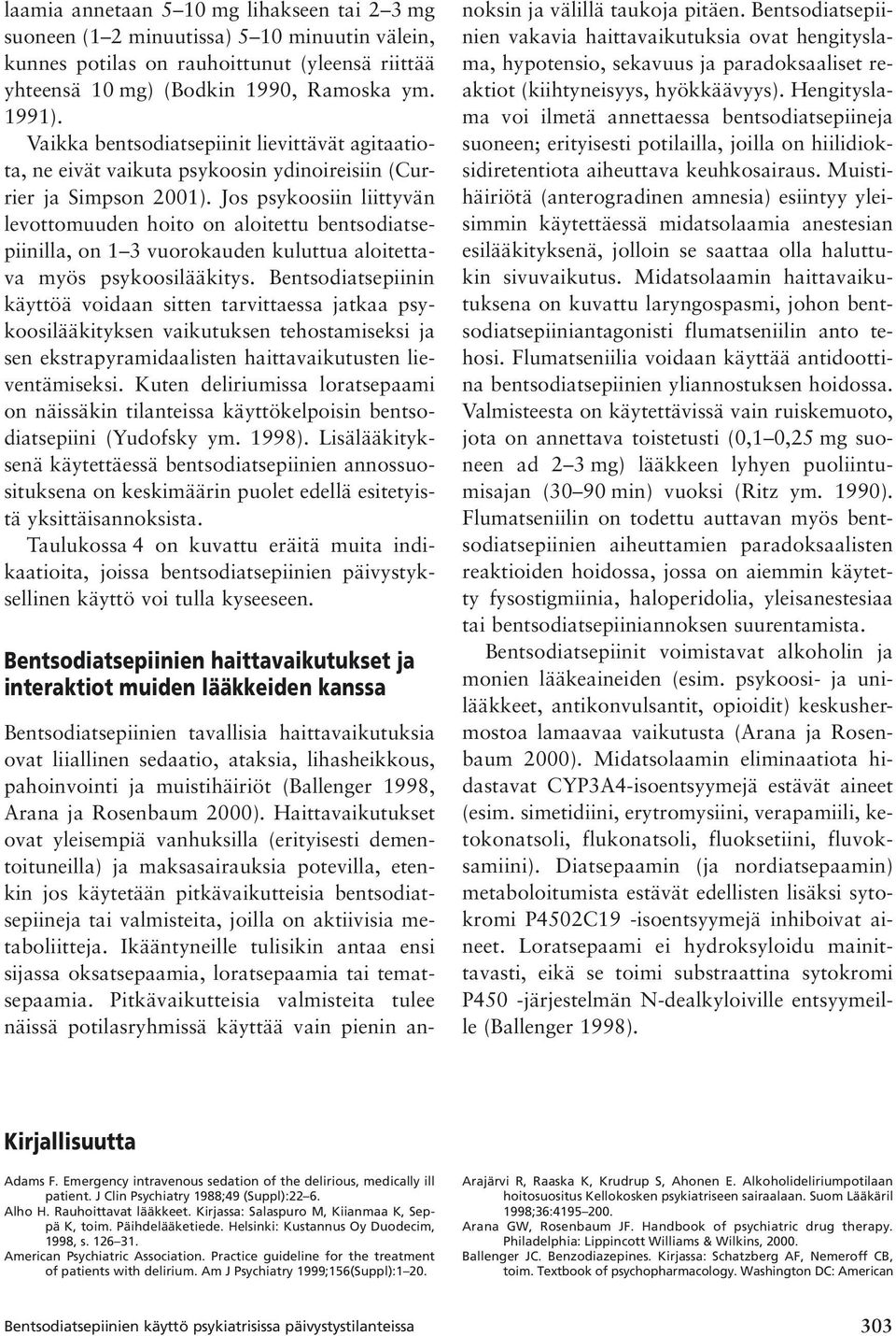 Jos psykoosiin liittyvän levottomuuden hoito on aloitettu bentsodiatsepiinilla, on 1 3 vuorokauden kuluttua aloitettava myös psykoosilääkitys.