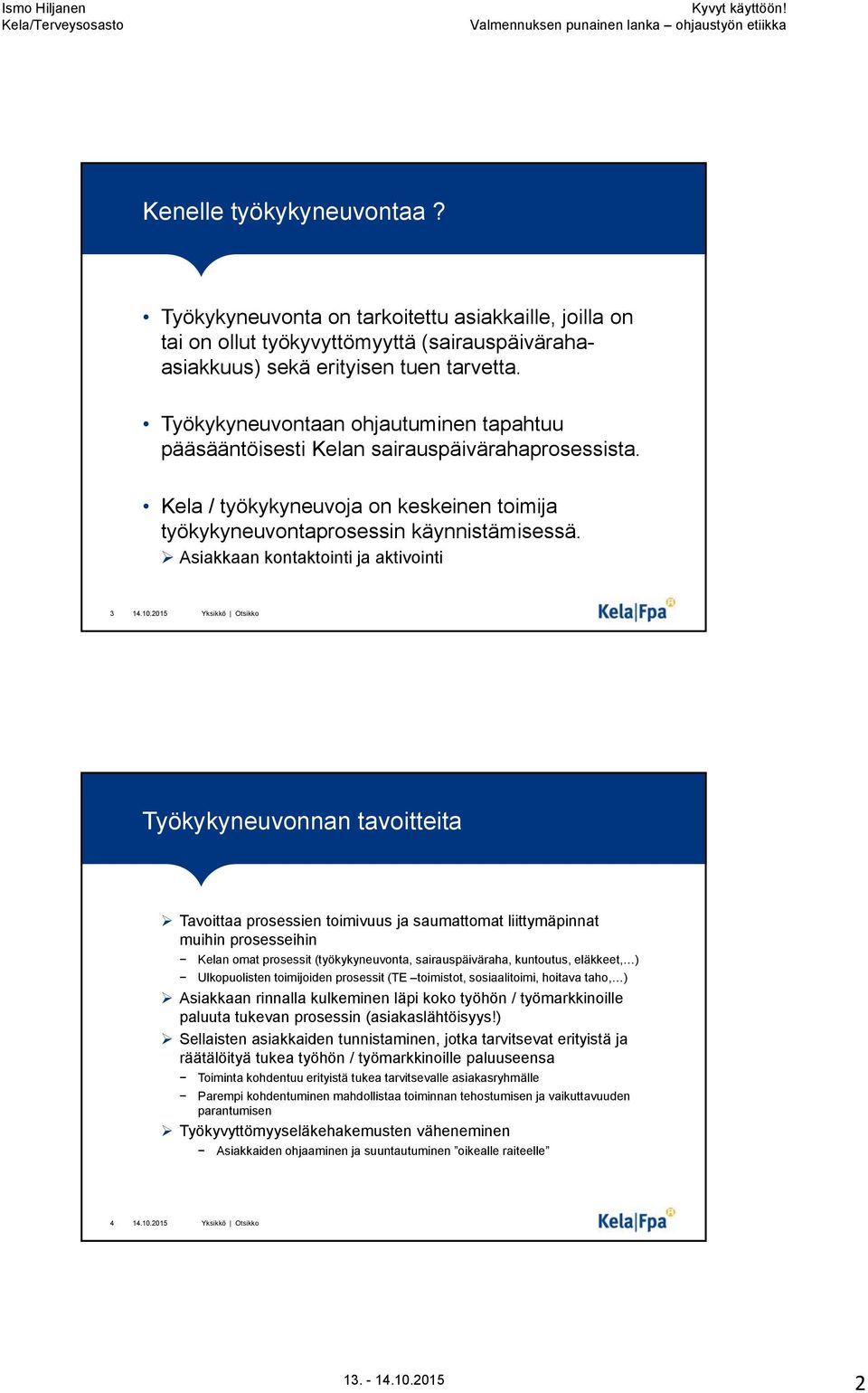 Asiakkaan kontaktointi ja aktivointi 3 Työkykyneuvonnan tavoitteita Tavoittaa prosessien toimivuus ja saumattomat liittymäpinnat muihin prosesseihin Kelan omat prosessit (työkykyneuvonta,