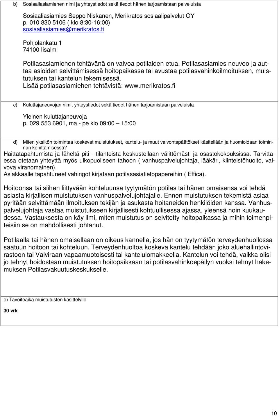 Potilasasiamies neuvoo ja auttaa asioiden selvittämisessä hoitopaikassa tai avustaa potilasvahinkoilmoituksen, muistutuksen tai kantelun tekemisessä. Lisää potilasasiamiehen tehtävistä: www.