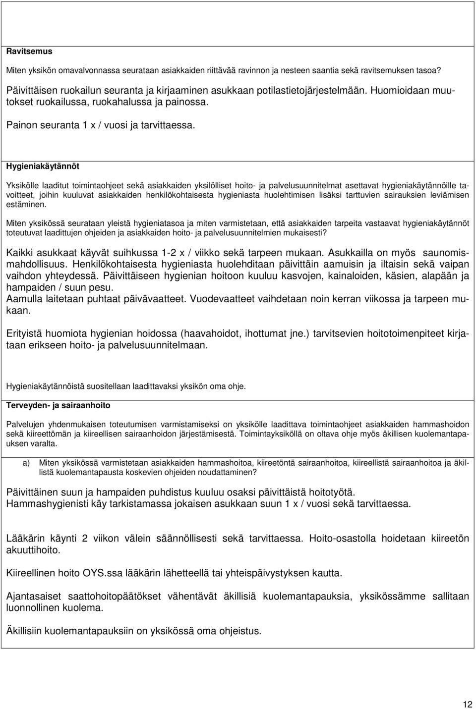 Hygieniakäytännöt Yksikölle laaditut toimintaohjeet sekä asiakkaiden yksilölliset hoito- ja palvelusuunnitelmat asettavat hygieniakäytännöille tavoitteet, joihin kuuluvat asiakkaiden