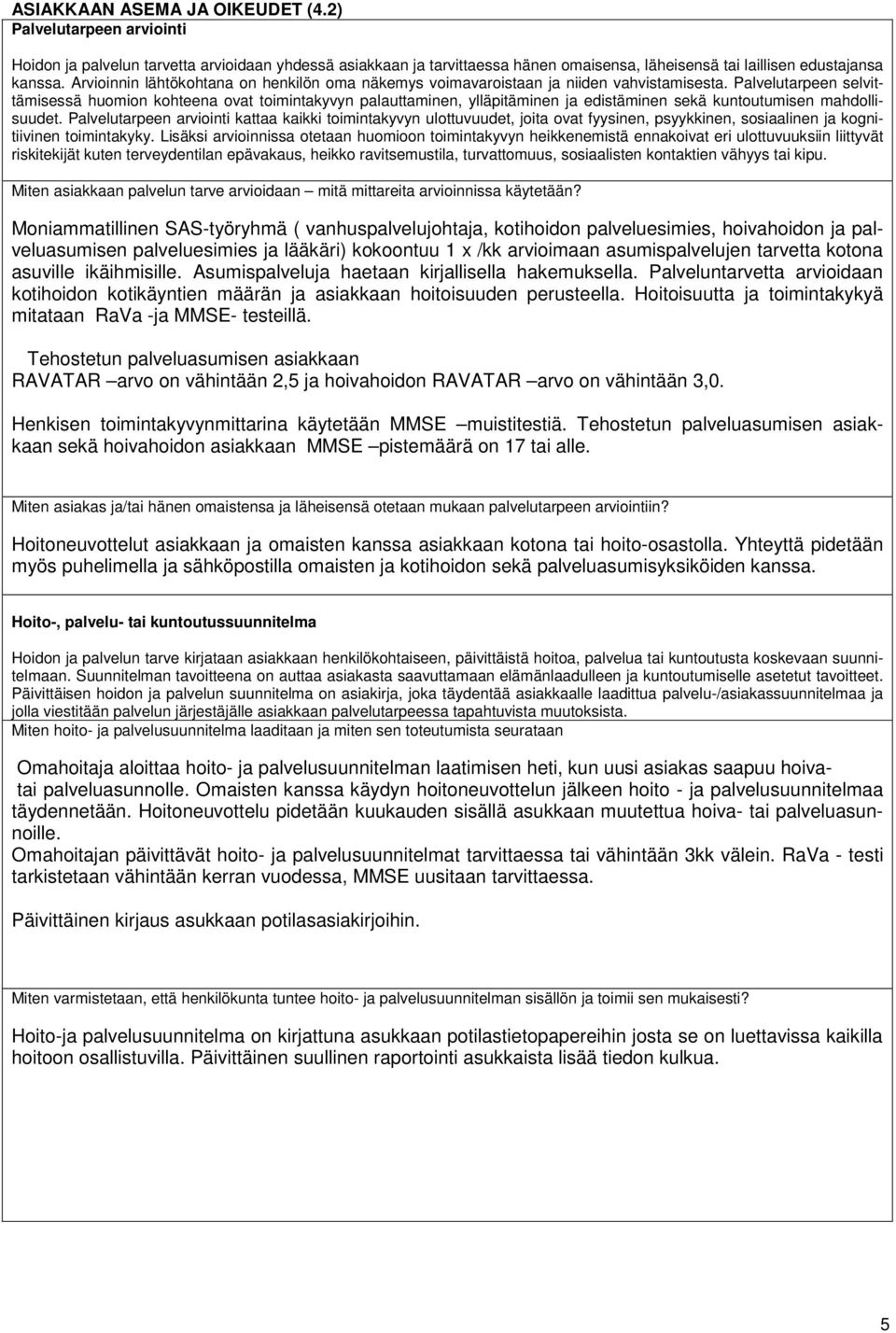 Palvelutarpeen selvittämisessä huomion kohteena ovat toimintakyvyn palauttaminen, ylläpitäminen ja edistäminen sekä kuntoutumisen mahdollisuudet.