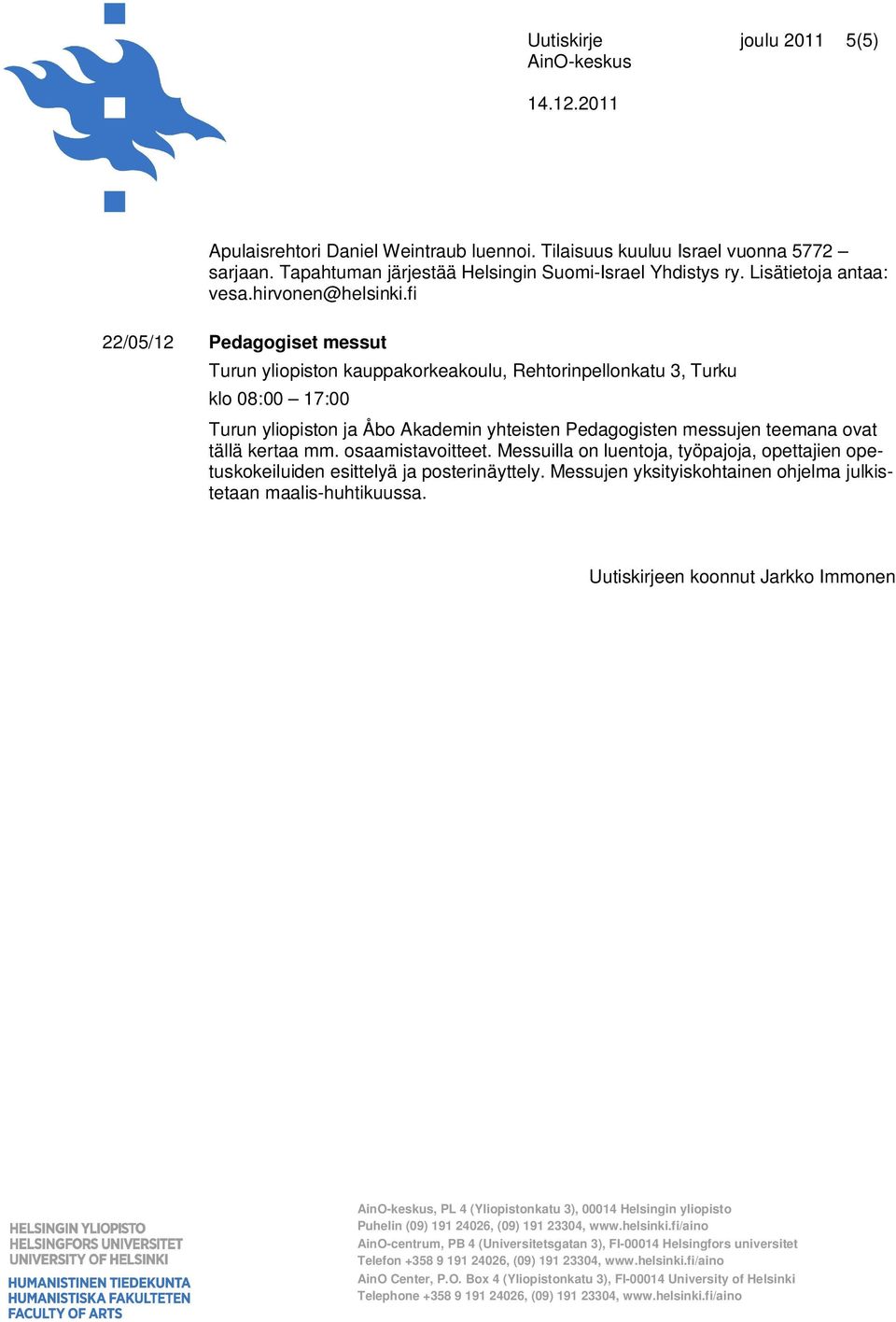 fi 22/05/12 Pedagogiset messut Turun yliopiston kauppakorkeakoulu, Rehtorinpellonkatu 3, Turku klo 08:00 17:00 Turun yliopiston ja Åbo Akademin yhteisten