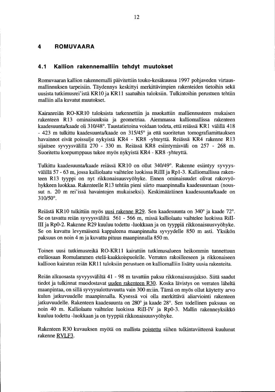 Kairanreiän RO-KR0 tuloksista tarkennettiin ja muokattiin malliennusteen mukaisen rakenteen R 3 ominaisuuksia ja geometriaa. Aiemmassa kalliomallissa rakenteen kaadesuunta/kaade oli 30/48.