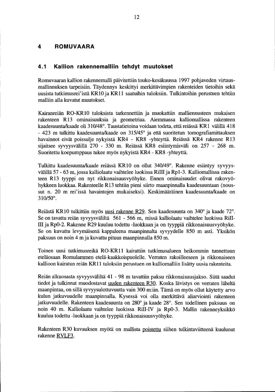 Kairanreiän RO-KR0 tuloksista tarkennettiin ja muokattiin malliennusteen mukaisen rakenteen R 3 ominaisuuksia ja geometriaa. Aiemmassa kalliomallissa rakenteen kaadesuunta/kaade oli 30/48.