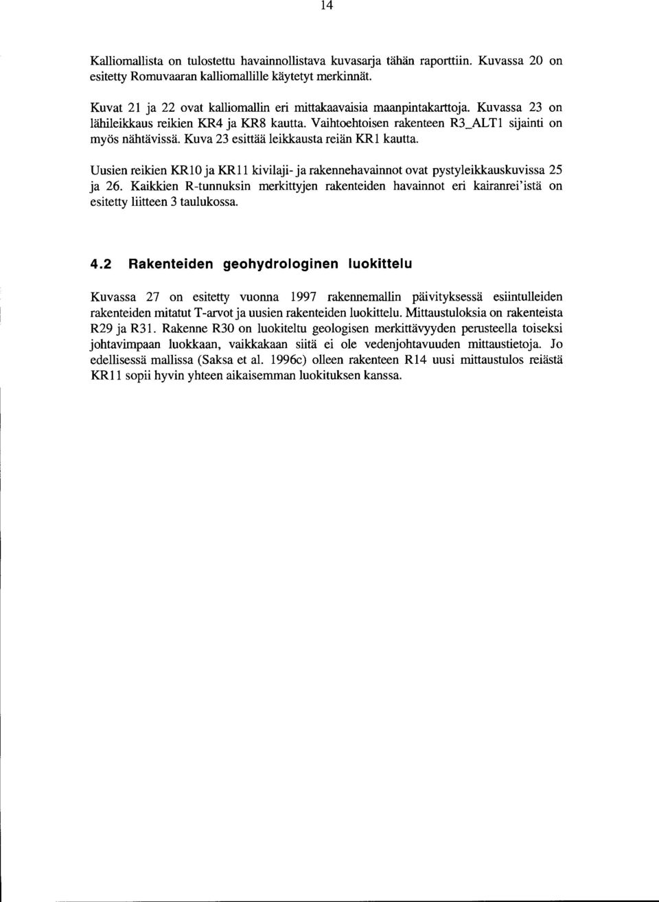 Kuva 23 esittää leikkausta reiän KR kautta. Uusien reikien KR0 ja KR kivilaji- ja rakennehavainnot ovat pystyleikkauskuvissa 25 ja 26.