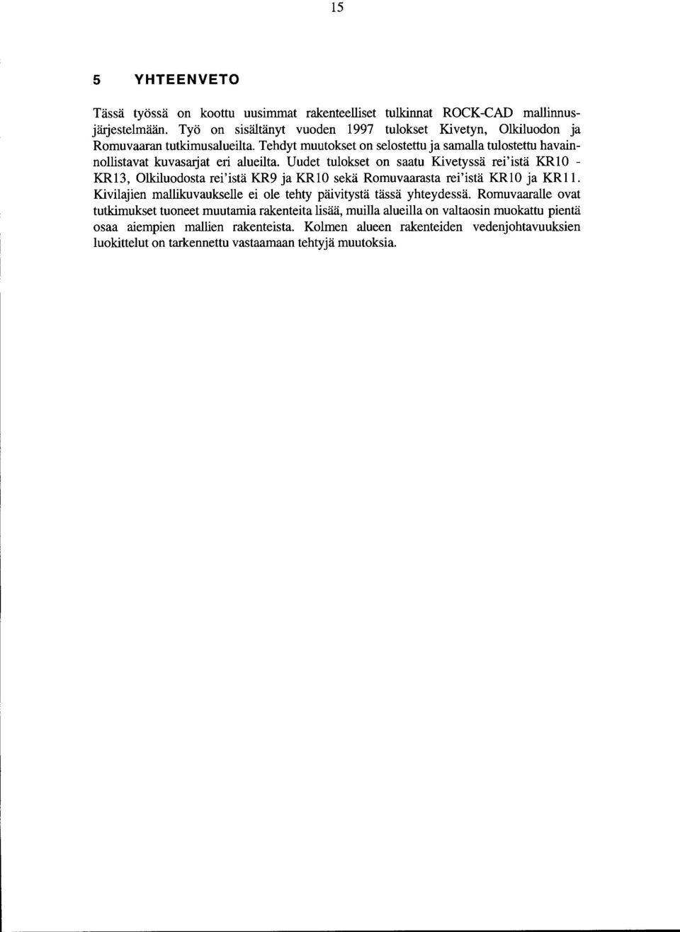 Uudet tulokset on saatu Kivetyssä rei'istä KRlO - KR3, Olkiluodosta rei'istä KR9 ja KRlO sekä Romuvaarasta rei'istä KRlO ja KRll.