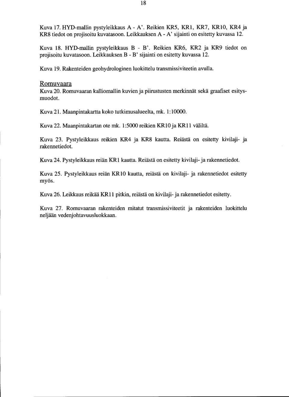 Rakenteiden geohydrologinen luokittelu transmissiviteetin avulla. Romuvaara Kuva 20. Romuvaaran kalliomallin kuvien ja piirustusten merkinnät sekä graafiset esitysmuodot. Kuva 2. Maanpintakartta koko tutkimusalueelta, mk.