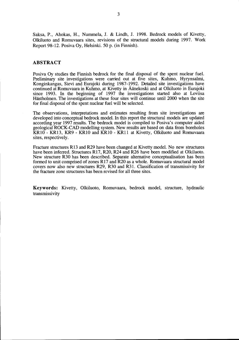 Preliminary site investigations were carried out at five sites, Kuhmo, Hyrynsalmi, Konginkangas, Sievi and Eurajoki during 987-?92.