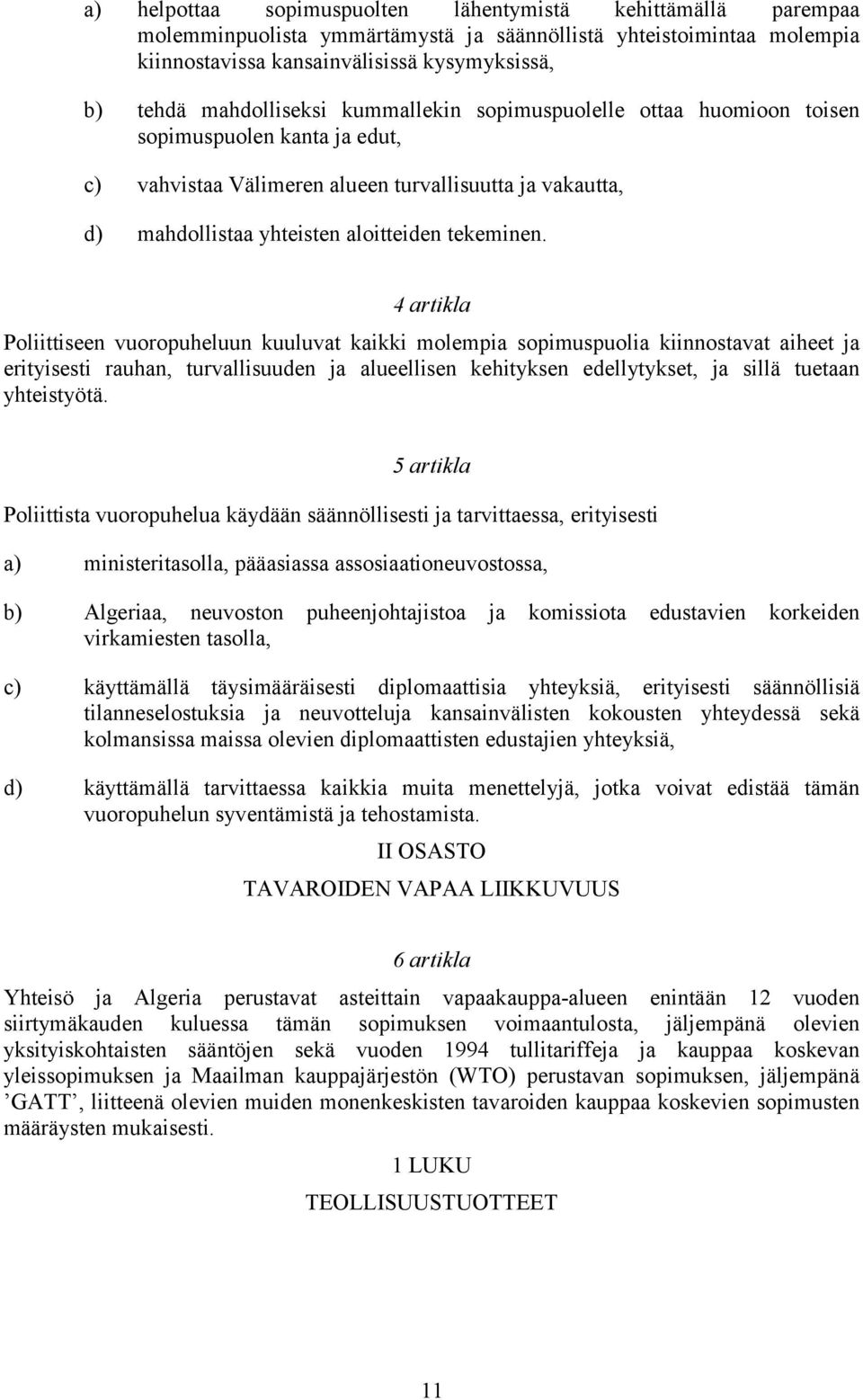 4 artikla Poliittiseen vuoropuheluun kuuluvat kaikki molempia sopimuspuolia kiinnostavat aiheet ja erityisesti rauhan, turvallisuuden ja alueellisen kehityksen edellytykset, ja sillä tuetaan