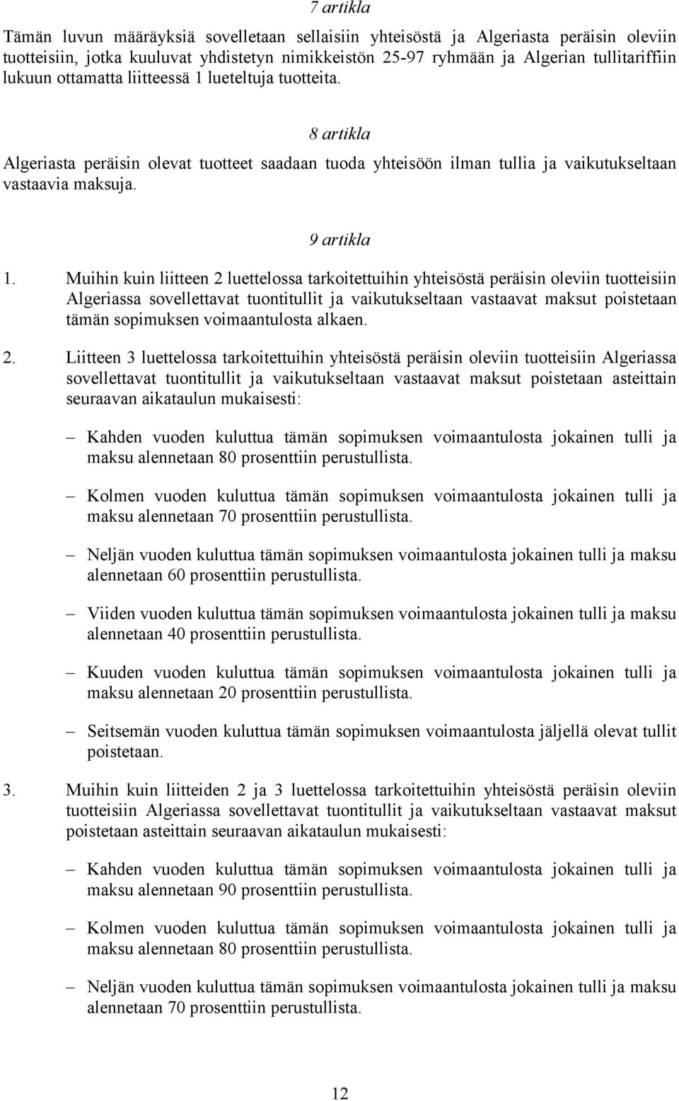 Muihin kuin liitteen 2 luettelossa tarkoitettuihin yhteisöstä peräisin oleviin tuotteisiin Algeriassa sovellettavat tuontitullit ja vaikutukseltaan vastaavat maksut poistetaan tämän sopimuksen