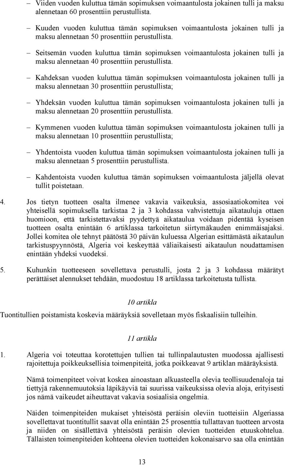 Seitsemän vuoden kuluttua tämän sopimuksen voimaantulosta jokainen tulli ja maksu alennetaan 40 prosenttiin perustullista.