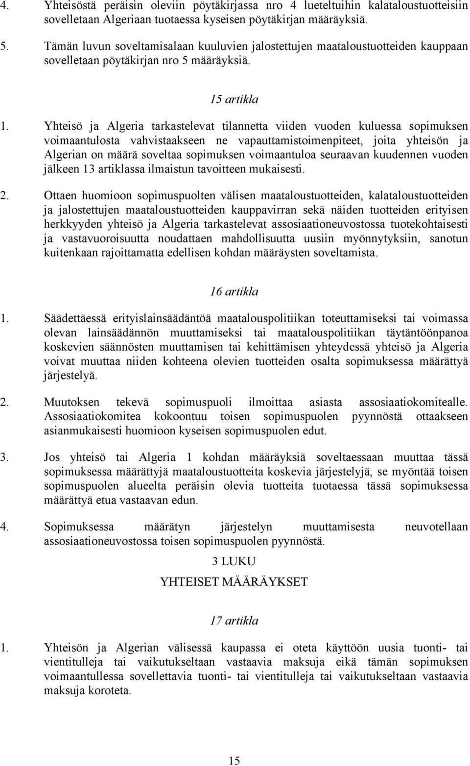 Yhteisö ja Algeria tarkastelevat tilannetta viiden vuoden kuluessa sopimuksen voimaantulosta vahvistaakseen ne vapauttamistoimenpiteet, joita yhteisön ja Algerian on määrä soveltaa sopimuksen