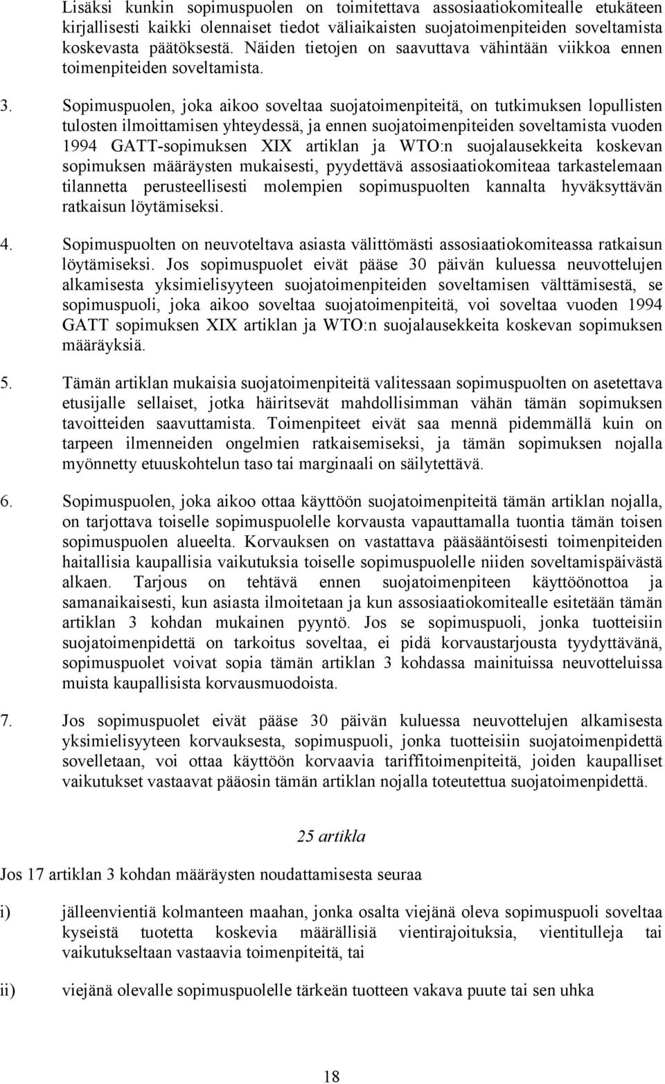 Sopimuspuolen, joka aikoo soveltaa suojatoimenpiteitä, on tutkimuksen lopullisten tulosten ilmoittamisen yhteydessä, ja ennen suojatoimenpiteiden soveltamista vuoden 1994 GATT-sopimuksen XIX artiklan