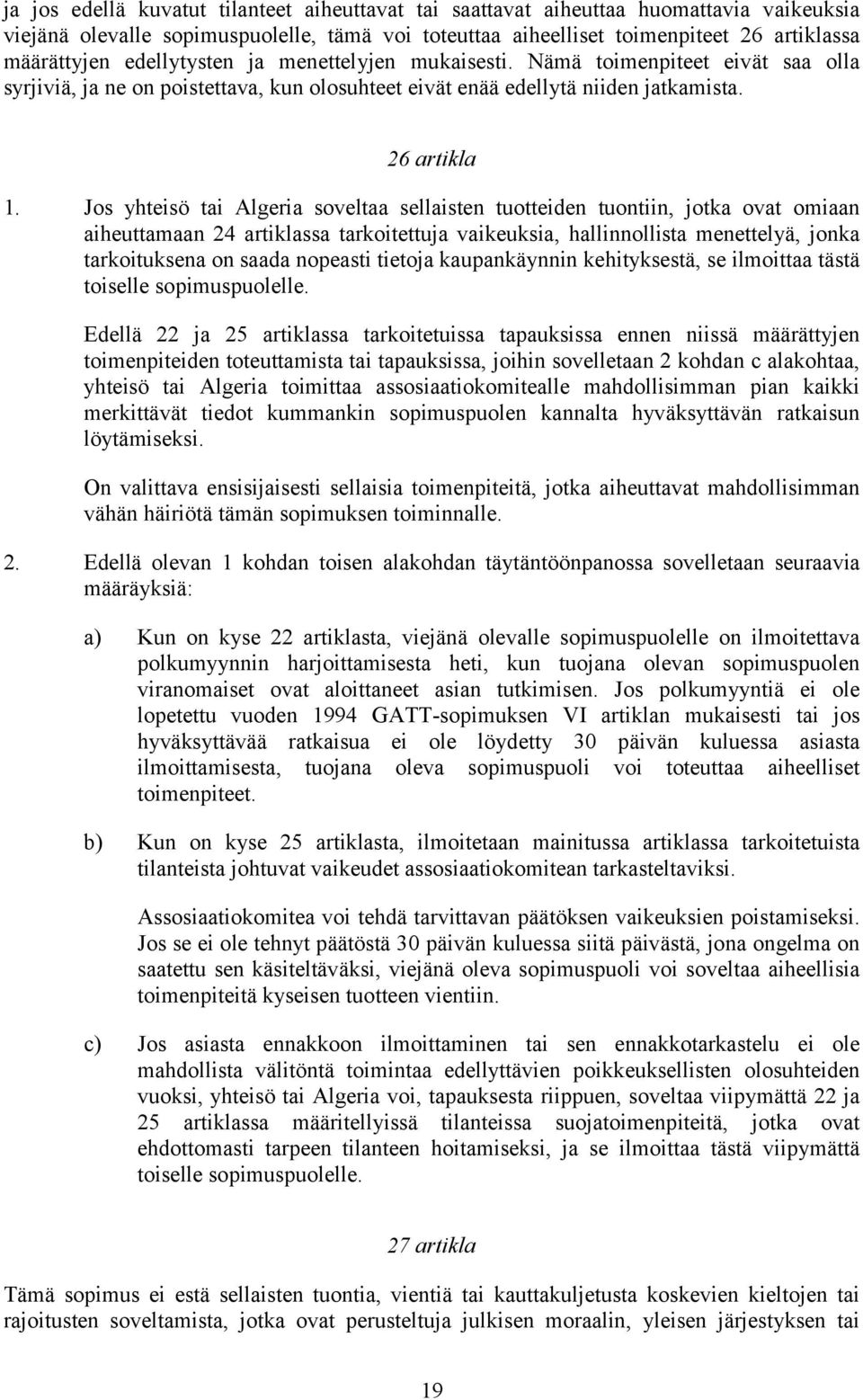 Jos yhteisö tai Algeria soveltaa sellaisten tuotteiden tuontiin, jotka ovat omiaan aiheuttamaan 24 artiklassa tarkoitettuja vaikeuksia, hallinnollista menettelyä, jonka tarkoituksena on saada