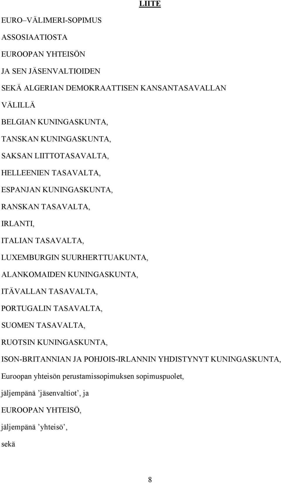 LUXEMBURGIN SUURHERTTUAKUNTA, ALANKOMAIDEN KUNINGASKUNTA, ITÄVALLAN TASAVALTA, PORTUGALIN TASAVALTA, SUOMEN TASAVALTA, RUOTSIN KUNINGASKUNTA, ISON-BRITANNIAN