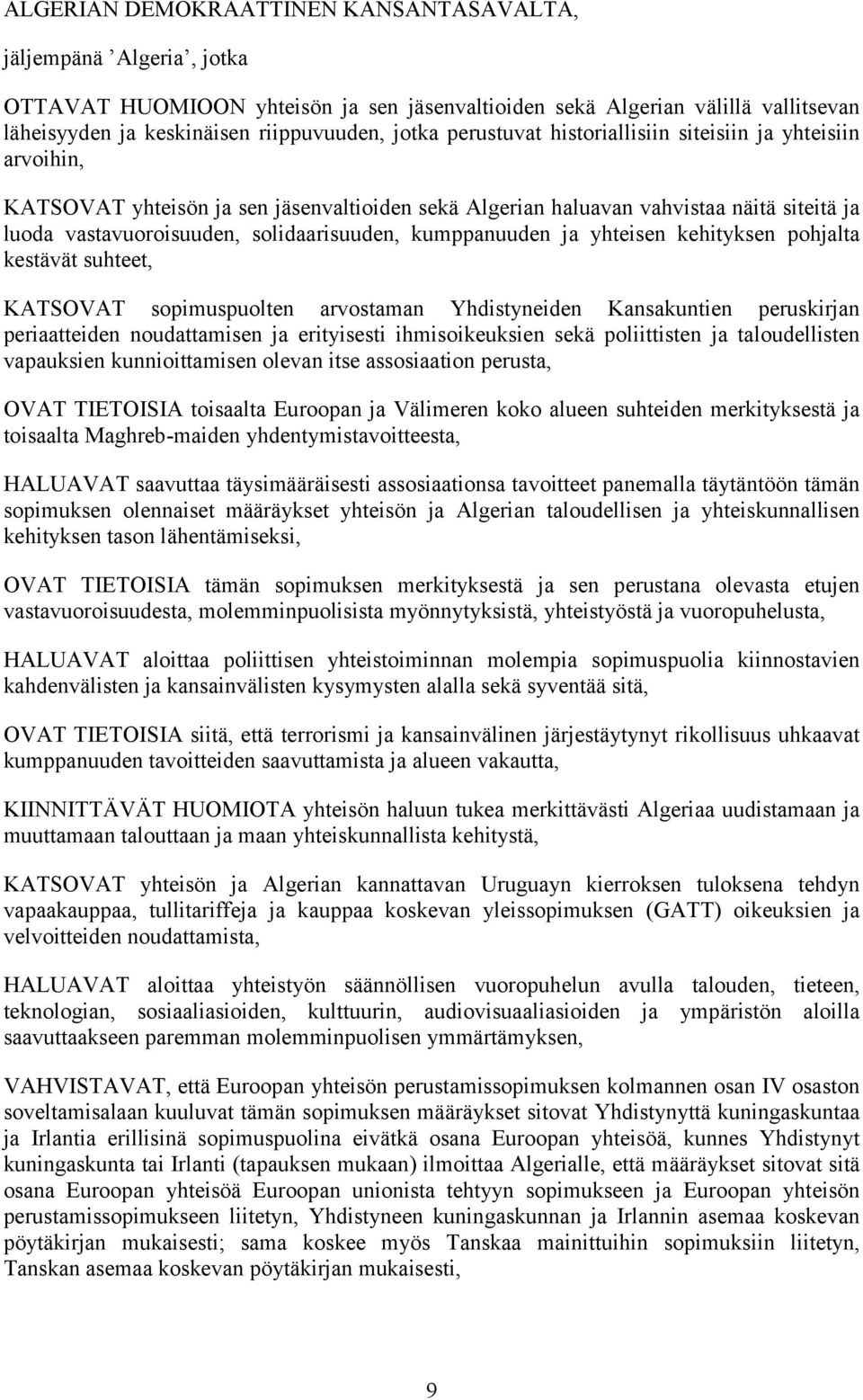 kumppanuuden ja yhteisen kehityksen pohjalta kestävät suhteet, KATSOVAT sopimuspuolten arvostaman Yhdistyneiden Kansakuntien peruskirjan periaatteiden noudattamisen ja erityisesti ihmisoikeuksien