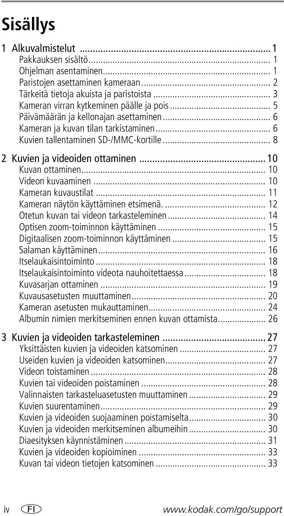 .. 8 2 Kuvien ja videoiden ottaminen... 10 Kuvan ottaminen... 10 Videon kuvaaminen... 10 Kameran kuvaustilat... 11 Kameran näytön käyttäminen etsimenä.... 12 Otetun kuvan tai videon tarkasteleminen.