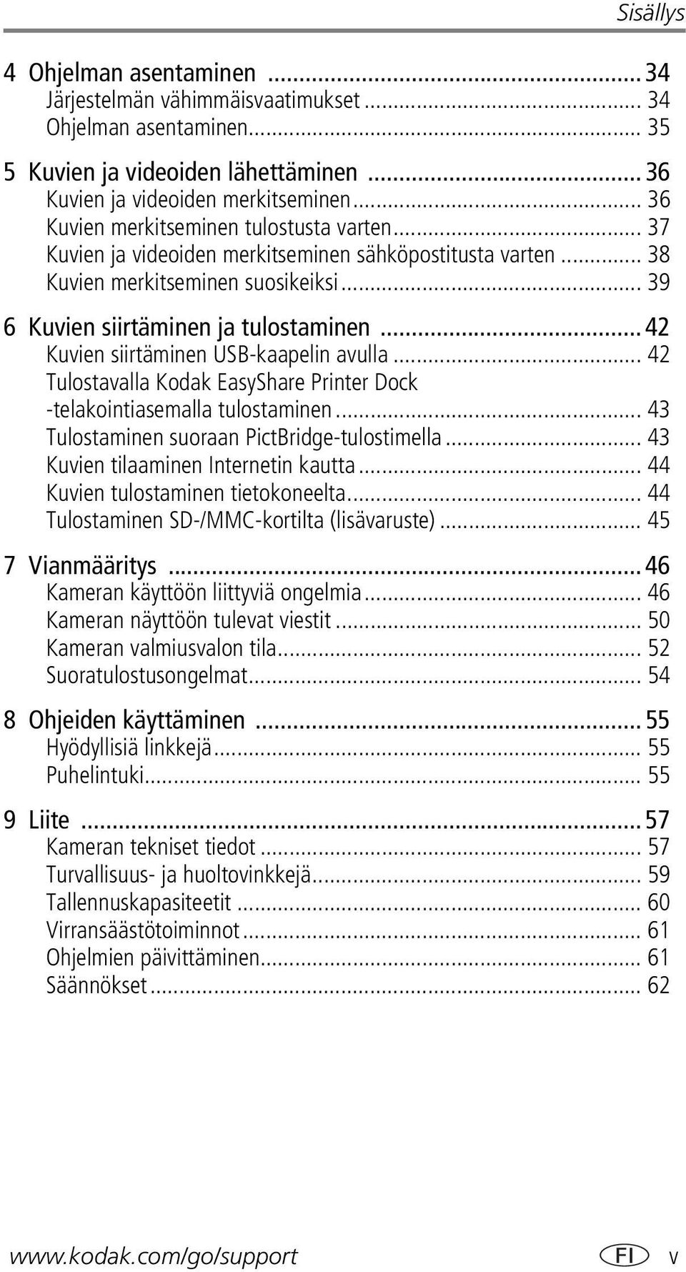 .. 42 Kuvien siirtäminen USB-kaapelin avulla... 42 Tulostavalla Kodak EasyShare Printer Dock -telakointiasemalla tulostaminen... 43 Tulostaminen suoraan PictBridge-tulostimella.