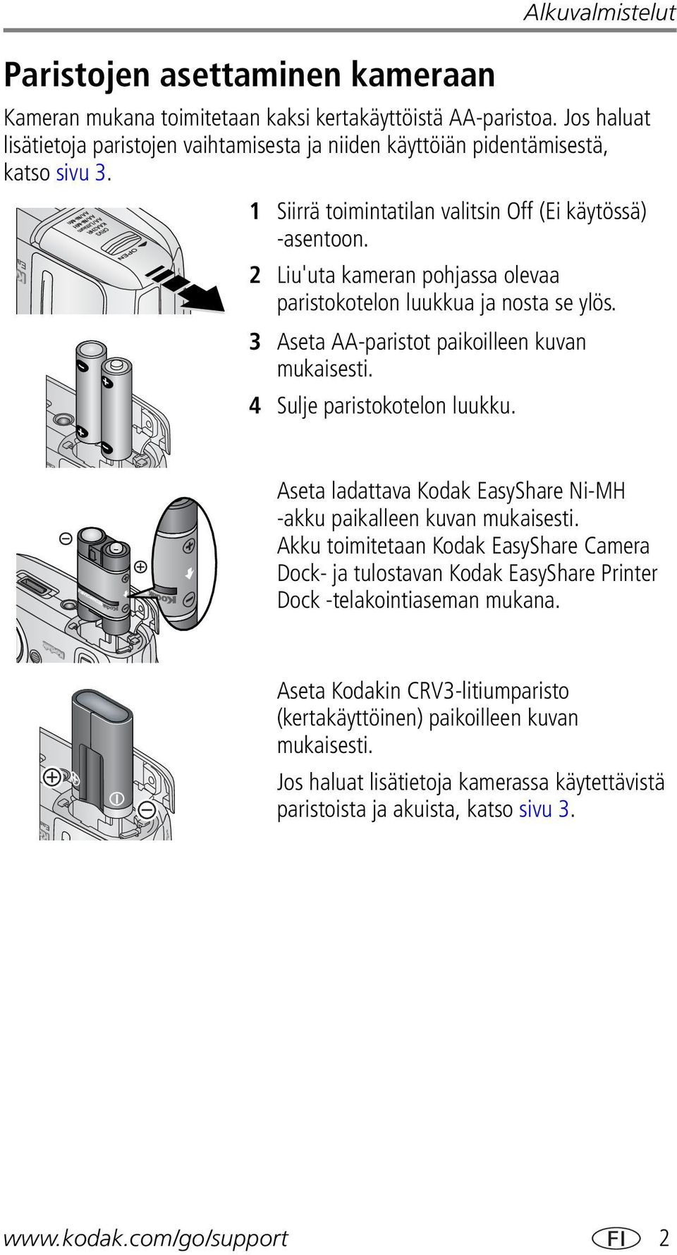 2 Liu'uta kameran pohjassa olevaa paristokotelon luukkua ja nosta se ylös. 3 Aseta AA-paristot paikoilleen kuvan mukaisesti. 4 Sulje paristokotelon luukku.