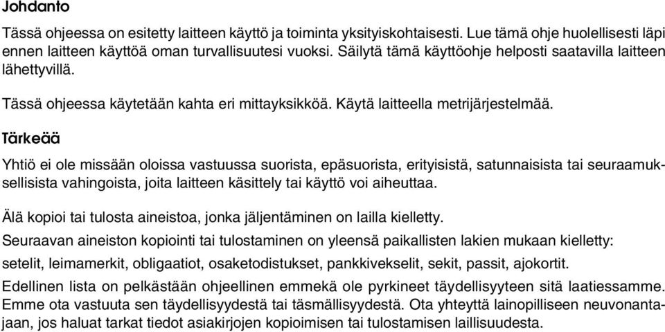 Tärkeää Yhtiö ei ole missään oloissa vastuussa suorista, epäsuorista, erityisistä, satunnaisista tai seuraamuksellisista vahingoista, joita laitteen käsittely tai käyttö voi aiheuttaa.