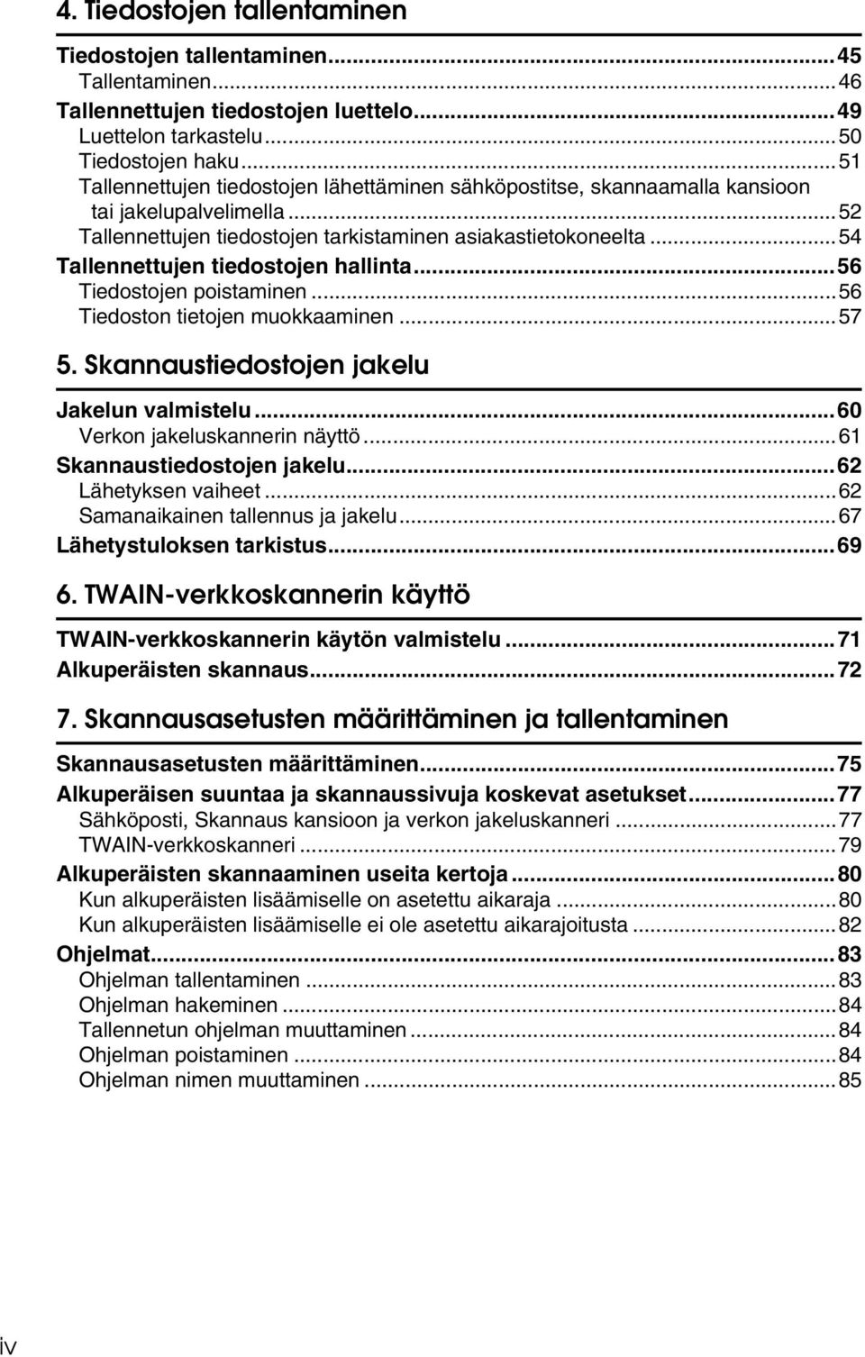 ..54 Tallennettujen tiedostojen hallinta...56 Tiedostojen poistaminen...56 Tiedoston tietojen muokkaaminen...57 5. Skannaustiedostojen jakelu Jakelun valmistelu...60 Verkon jakeluskannerin näyttö.