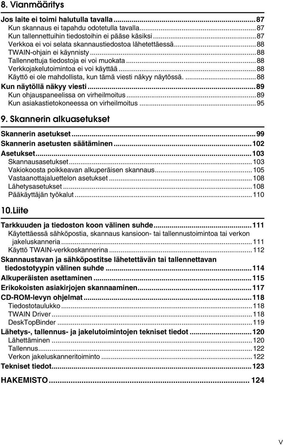 ..88 Käyttö ei ole mahdollista, kun tämä viesti näkyy näytössä....88 Kun näytöllä näkyy viesti...89 Kun ohjauspaneelissa on virheilmoitus...89 Kun asiakastietokoneessa on virheilmoitus...95 9.