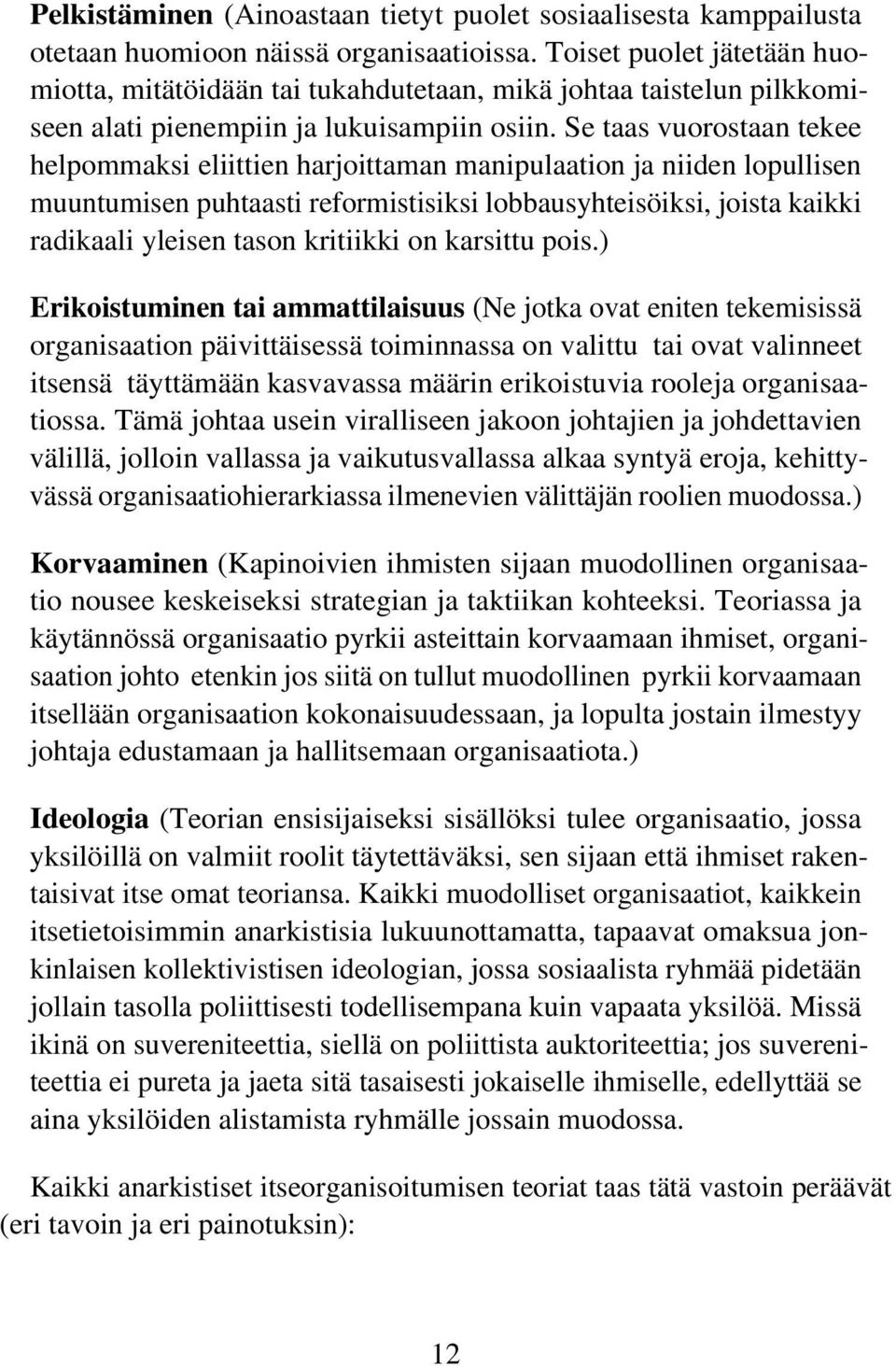 Se taas vuorostaan tekee helpommaksi eliittien harjoittaman manipulaation ja niiden lopullisen muuntumisen puhtaasti reformistisiksi lobbausyhteisöiksi, joista kaikki radikaali yleisen tason