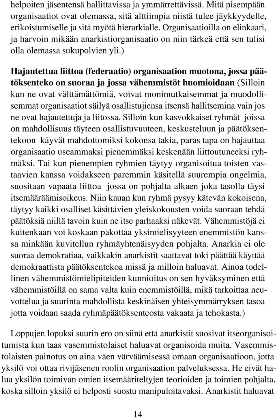 ) Hajautettua liittoa (federaatio) organisaation muotona, jossa päätöksenteko on suoraa ja jossa vähemmistöt huomioidaan (Silloin kun ne ovat välttämättömiä, voivat monimutkaisemmat ja muodollisemmat